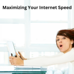 Maximizing Your Internet Speed